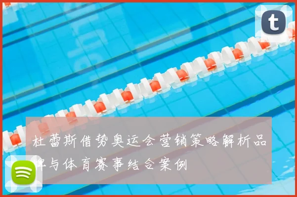 杜蕾斯借势奥运会营销策略解析品牌与体育赛事结合案例